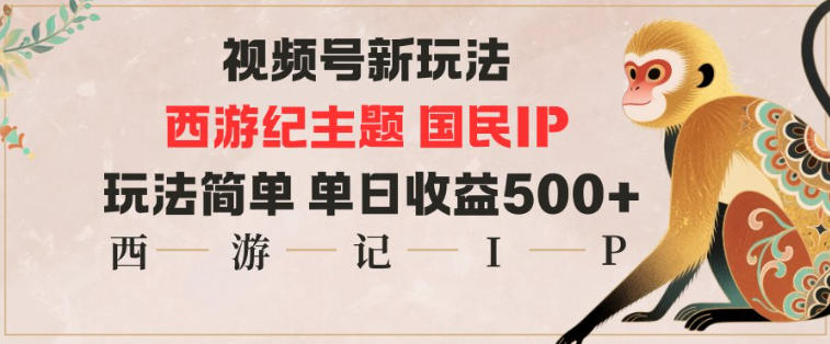 视频号分成新玩法，西游记主题国民IP，玩法简单，单日收益多张-知学云创